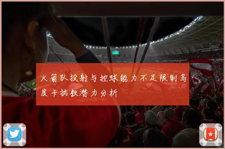 火箭队投射与控球能力不足限制乌度卡执教潜力分析