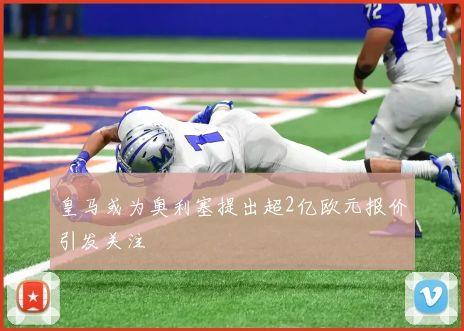 皇马或为奥利塞提出超2亿欧元报价引发关注