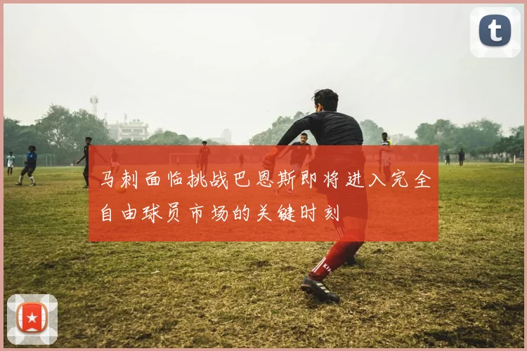 马刺面临挑战巴恩斯即将进入完全自由球员市场的关键时刻