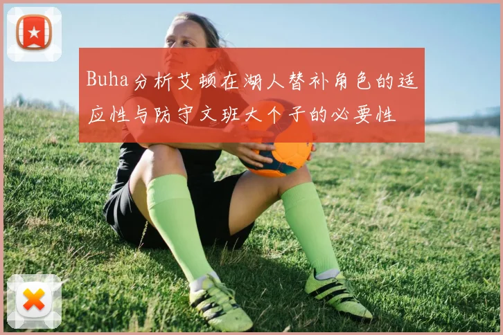 Buha分析艾顿在湖人替补角色的适应性与防守文班大个子的必要性