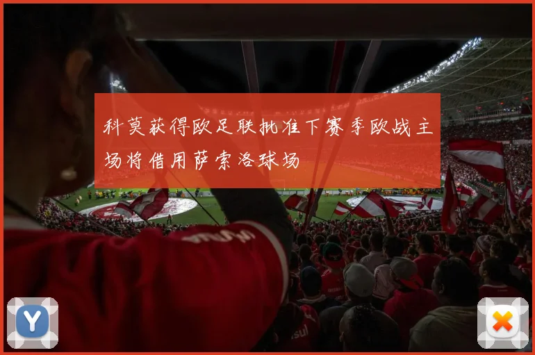 科莫获得欧足联批准下赛季欧战主场将借用萨索洛球场
